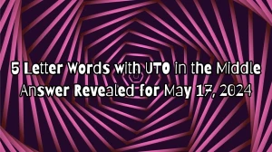 5 Letter Words with UTO in the Middle Answer Revealed for May 17, 2024