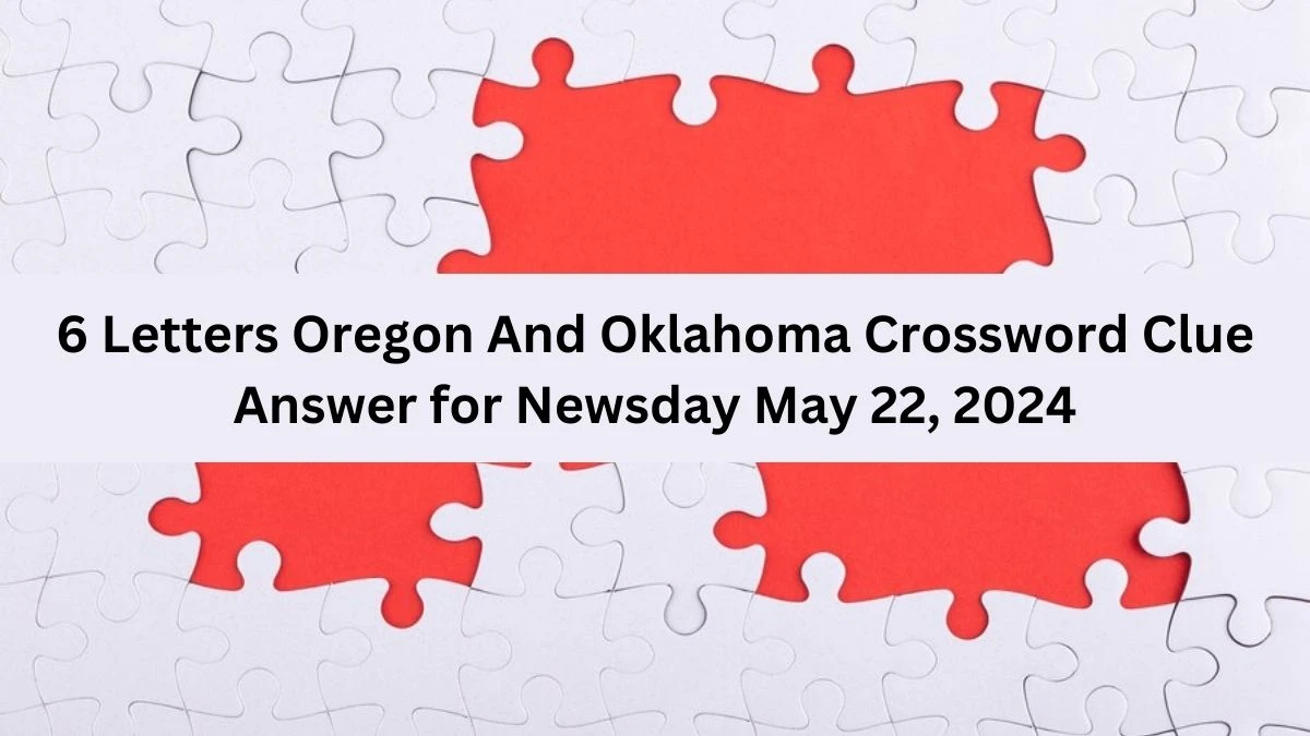 6 Letters Oregon And Oklahoma Crossword Clue Answer for Newsday May 22, 2024