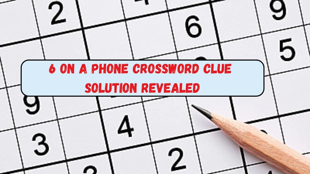 6 on a phone Crossword Clue Solution Revealed