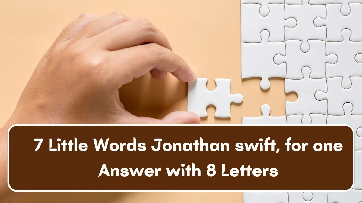 7 Little Words Jonathan swift, for one Answer with 8 Letters