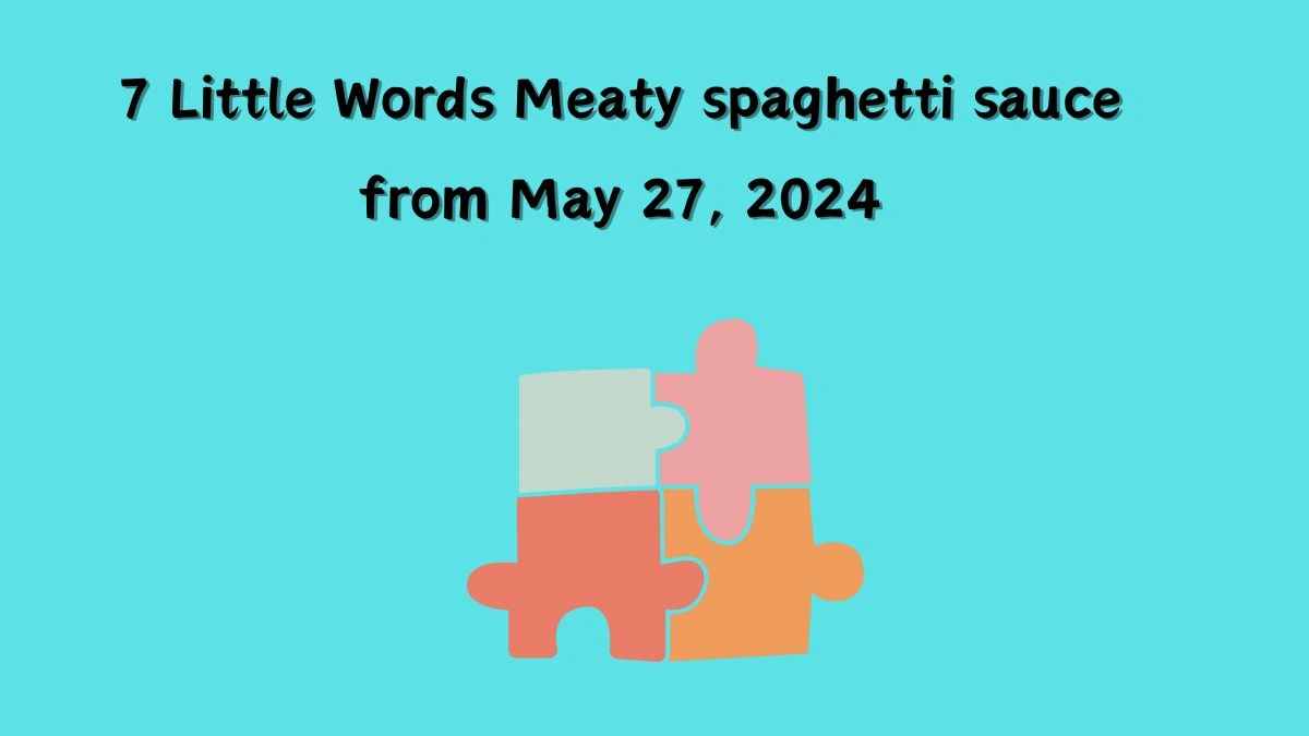 7 Little Words Meaty spaghetti sauce from May 27, 2024