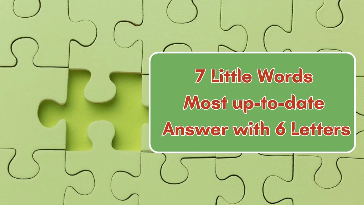 7 Little Words Most up-to-date Answer with 6 Letters