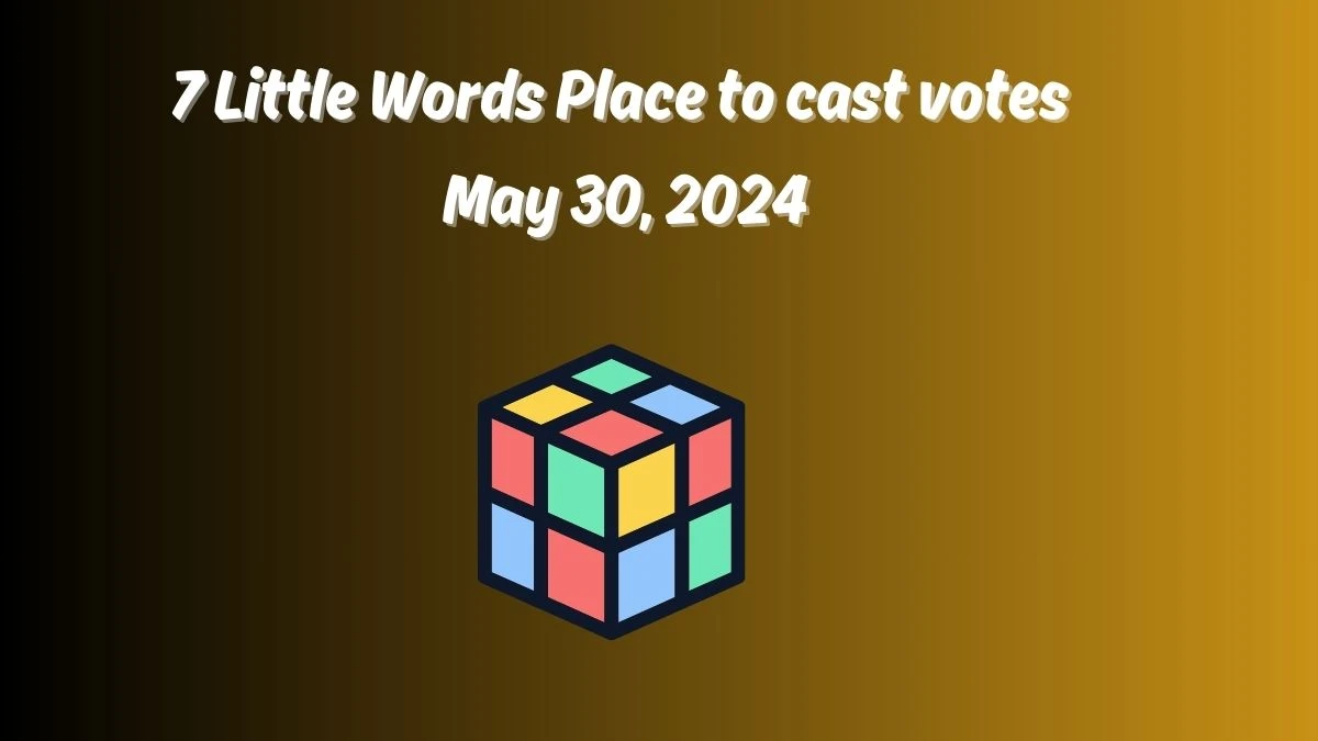 7 Little Words Place to cast votes May 30, 2024