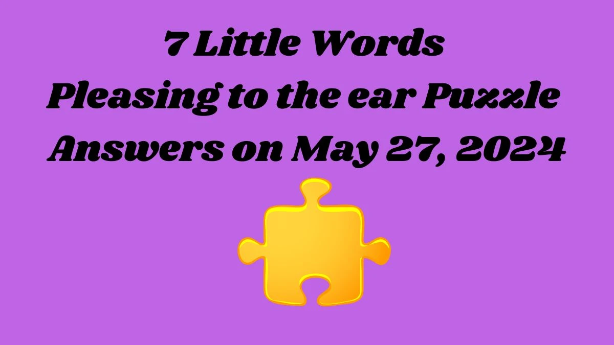 7 Little Words Pleasing to the ear Puzzle Answers on May 27, 2024
