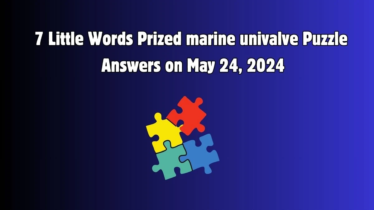 7 Little Words Prized marine univalve Puzzle Answers on May 24, 2024