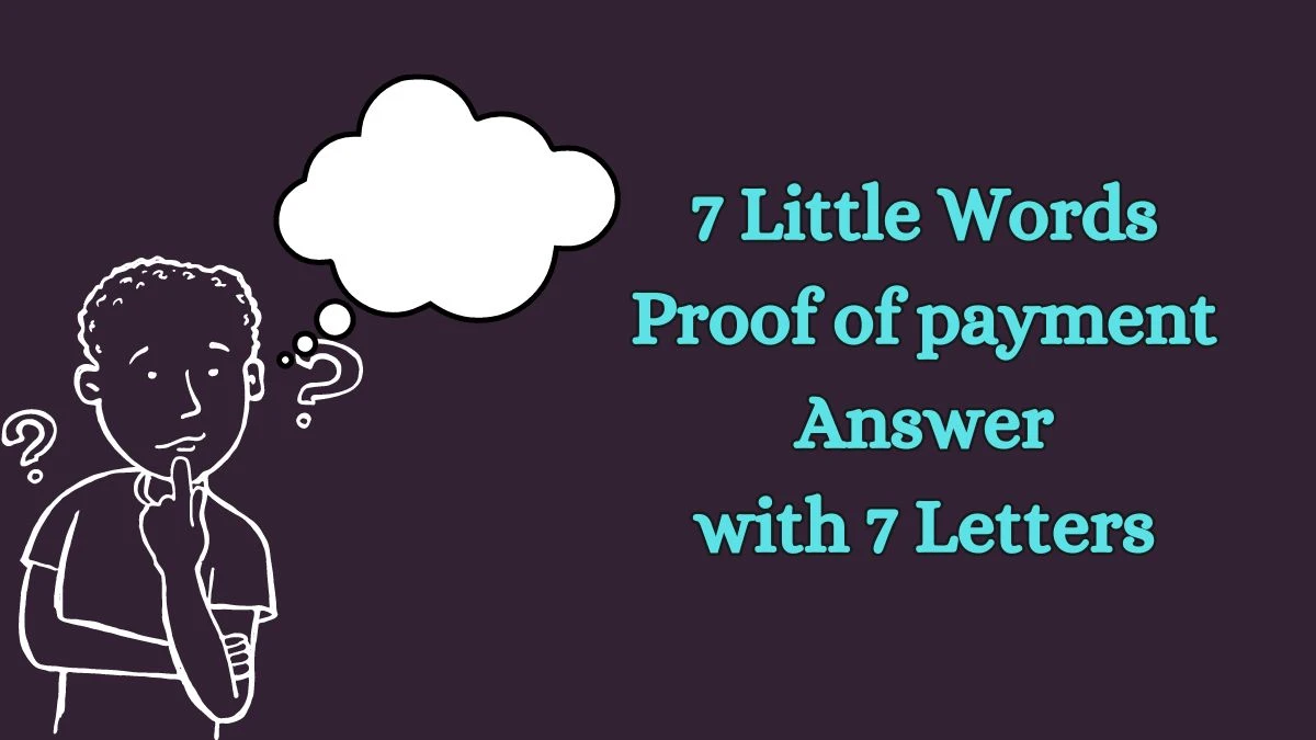 7 Little Words Proof of payment Answer with 7 Letters