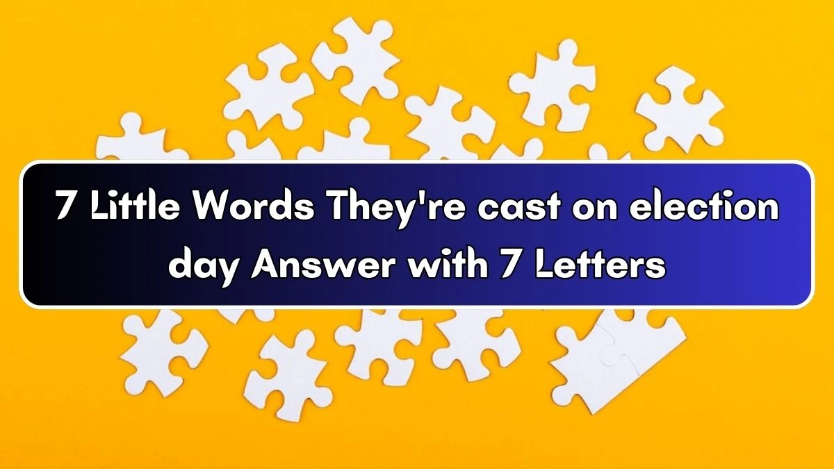 7 Little Words They're cast on election day Answer with 7 Letters