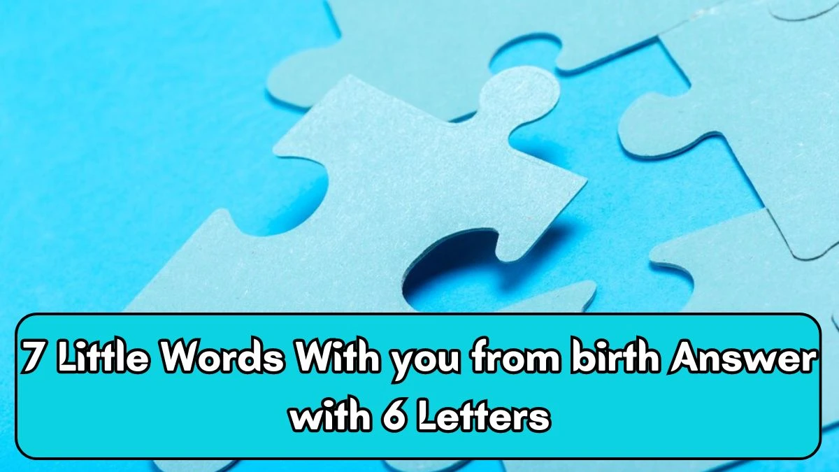 7 Little Words With you from birth Answer with 6 Letters