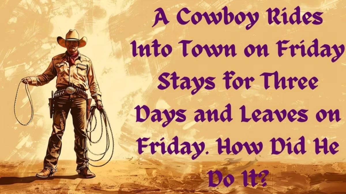 A Cowboy Rides Into Town on Friday Stays for Three Days and Leaves on Friday. How Did He Do It?