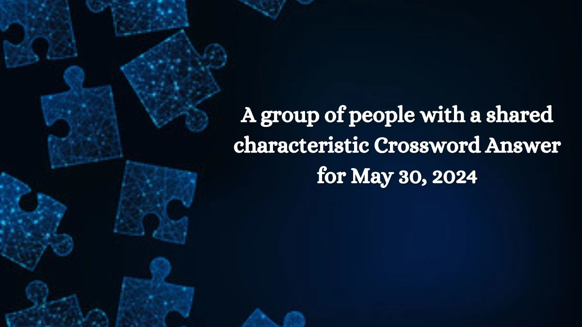 A group of people with a shared characteristic Crossword Answer for May 30, 2024