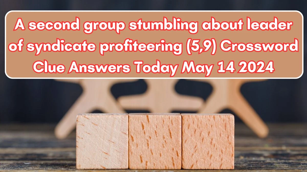 A second group stumbling about leader of syndicate profiteering (5,9) Crossword Clue Answers Today May 14 2024