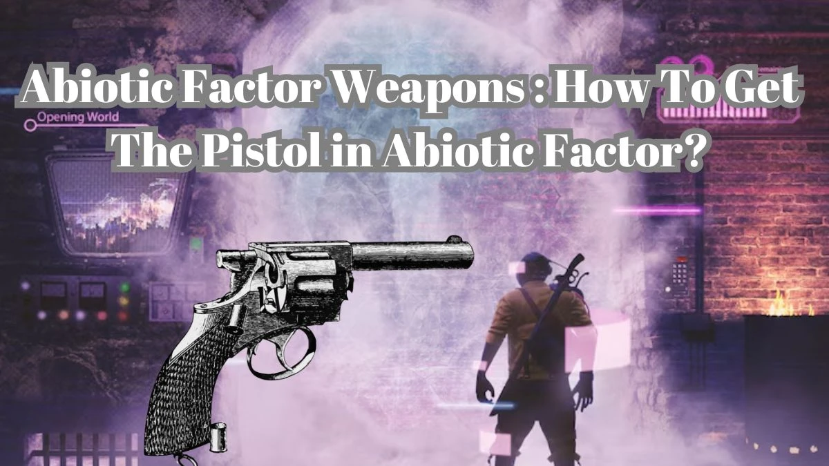 Abiotic Factor Weapons : How To Get The Pistol in Abiotic Factor? Know More