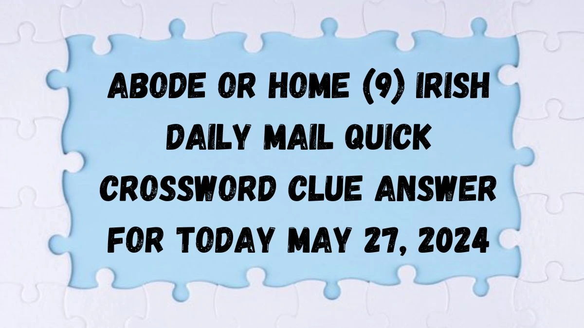 Abode or home (9) Irish Daily Mail Quick Crossword Clue Answer For