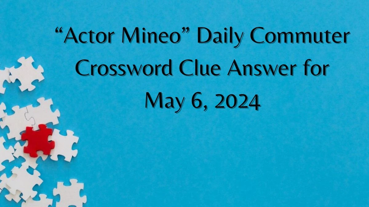 “Actor Mineo” Daily Commuter Crossword Clue Answer for May 6, 2024