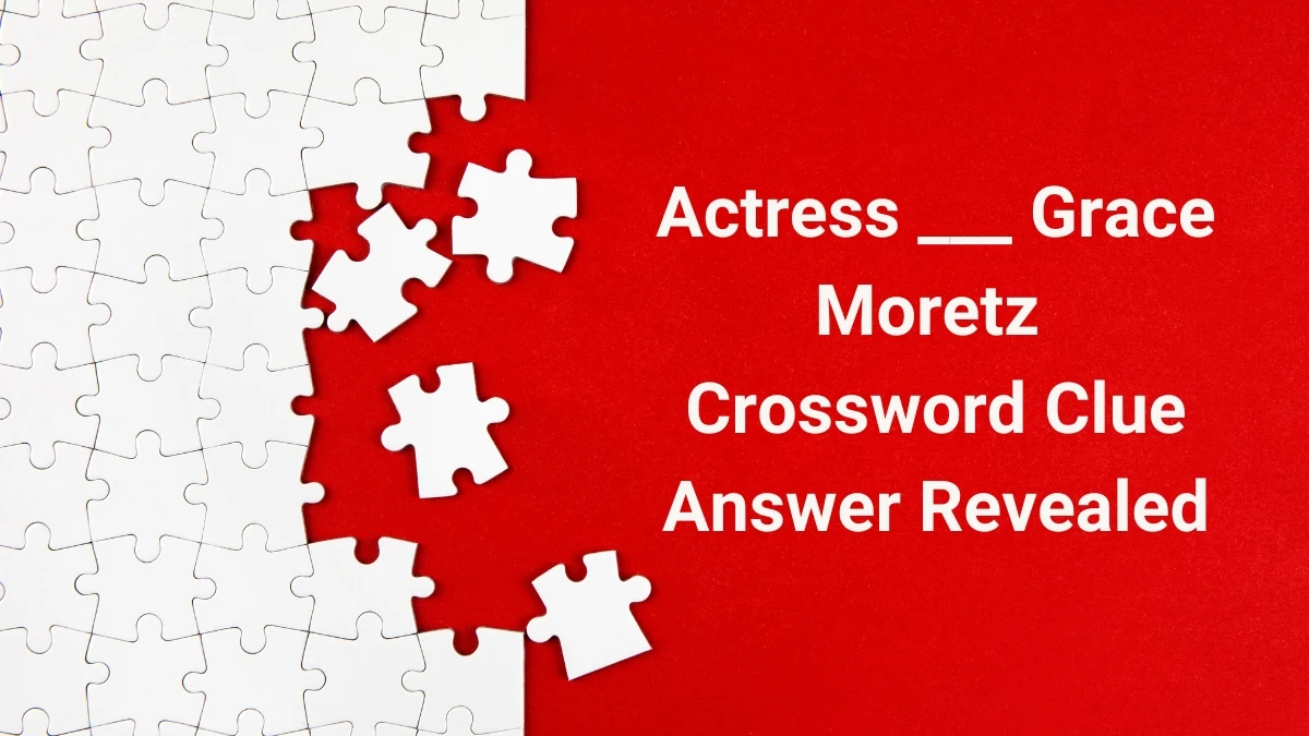 Actress ___ Grace Moretz Crossword Clue Answer Revealed