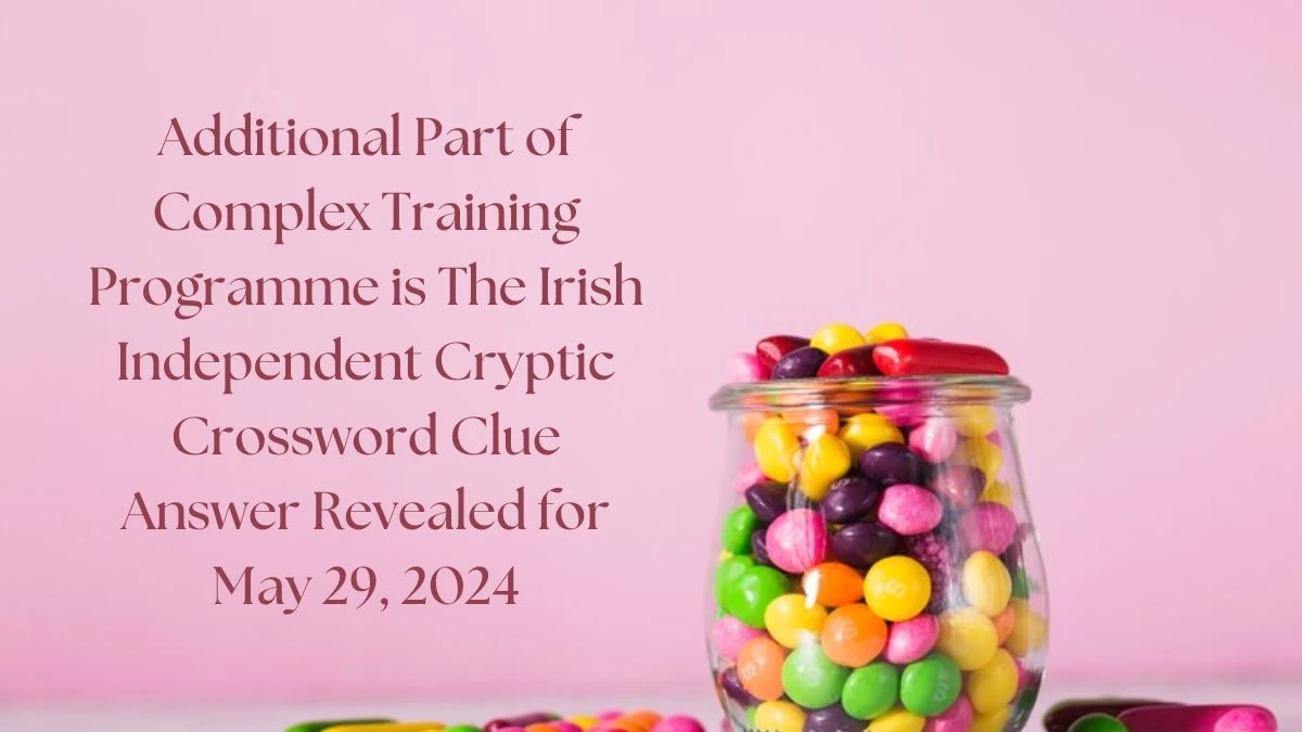 Additional Part of Complex Training Programme is The Irish Independent Cryptic Crossword Clue Answer Revealed for May 29, 2024