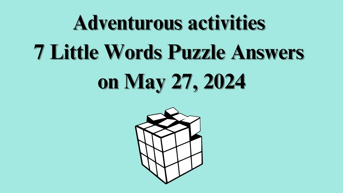 Adventurous activities 7 Little Words Puzzle Answers on May 27, 2024