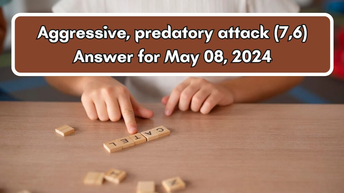 Aggressive, predatory attack (7,6) Answer for May 08, 2024