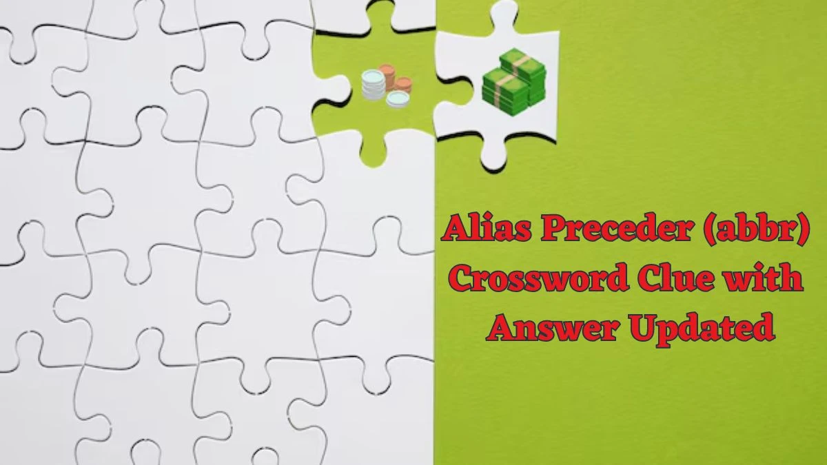 Alias Preceder (abbr) Crossword Clue with Answer Updated News