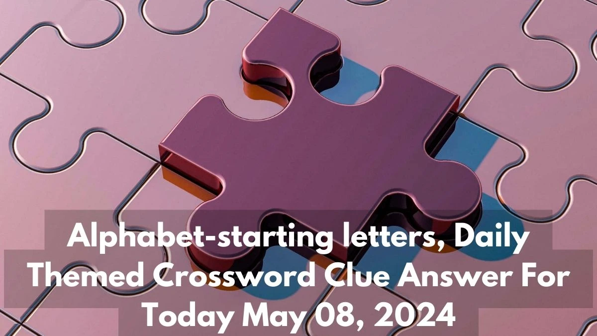 Alphabet-starting letters, Daily Themed Crossword Clue Answer For Today May 08, 2024