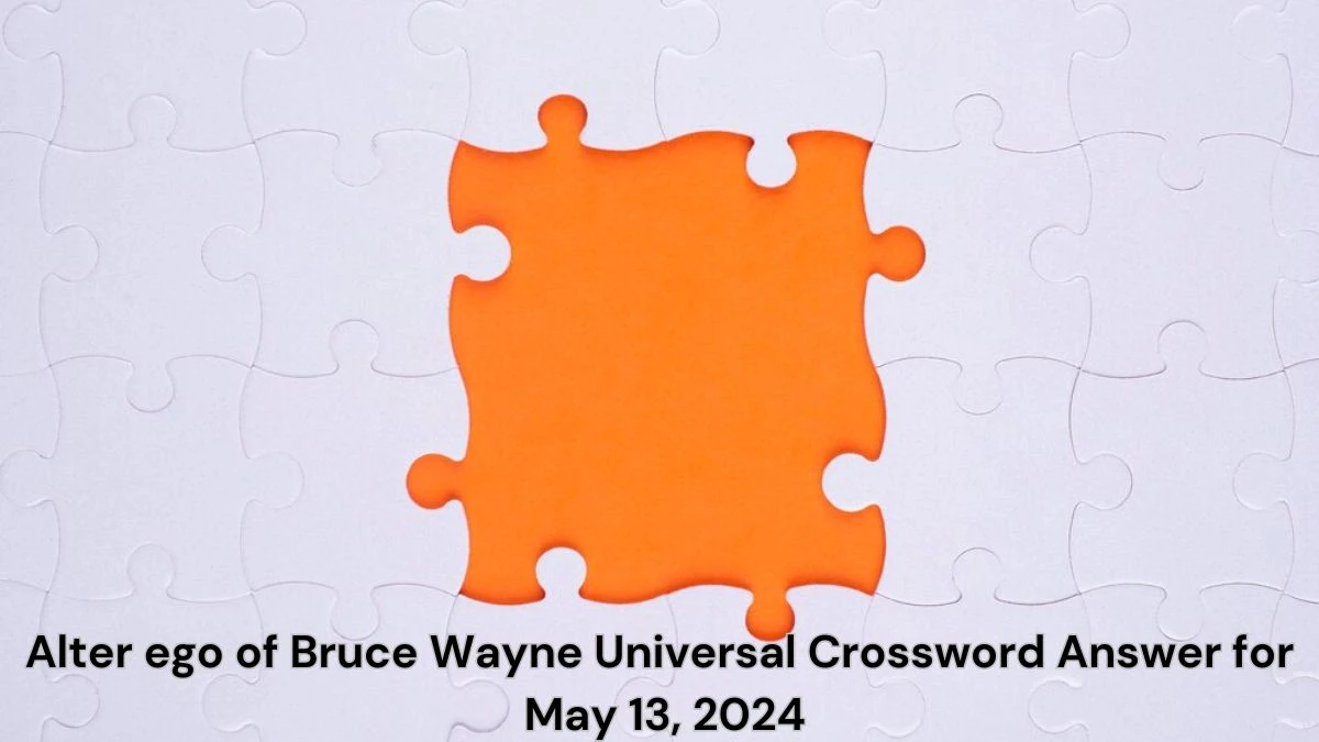 Alter ego of Bruce Wayne Universal Crossword Answer for May 13, 2024
