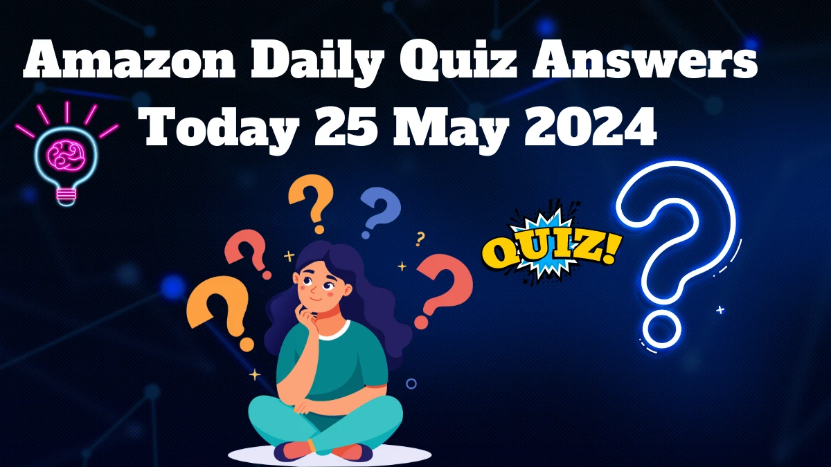 Amazon Daily Quiz Answers Today 25 May 2024