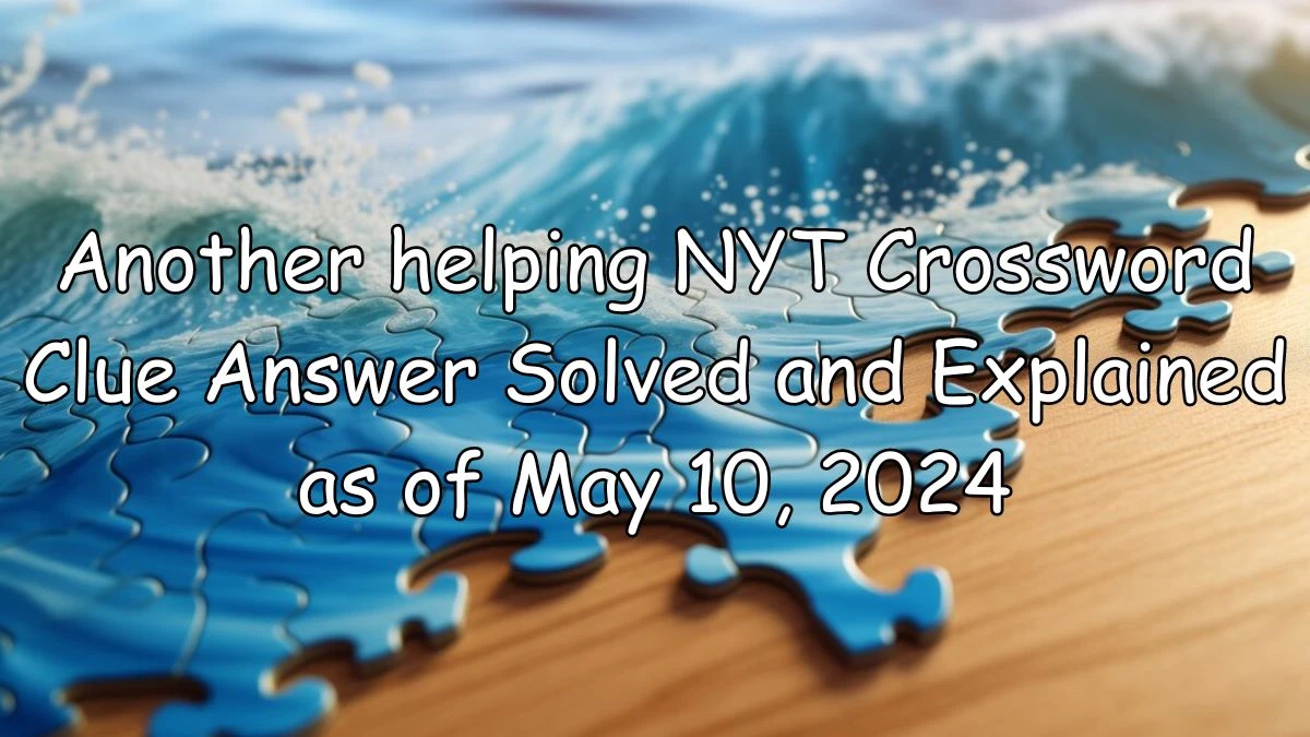 Another helping NYT Crossword Clue Answer Solved and Explained as of May 10, 2024