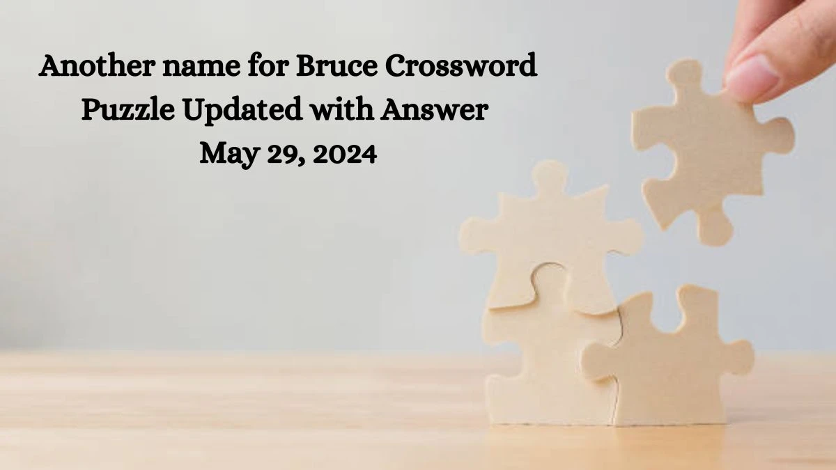 Another name for Bruce Crossword Puzzle Updated with Answer May 29, 2024