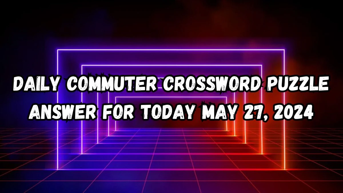 Answer Disclosed for Today’s Daily Commuter Crossword Puzzle Bumblebee actor John Clue (May 27, 2024)