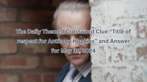 Answer for The Daily Themed Crossword Clue “Title of respect for Anthony Hopkins” for May 31, 2024