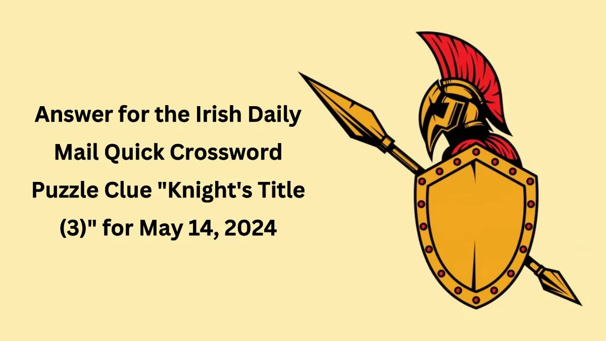 Answer for the Irish Daily Mail Quick Crossword Puzzle Clue Knight's Title (3) for May 14, 2024