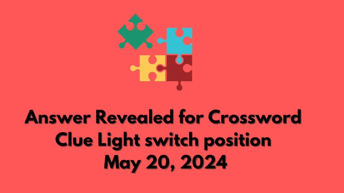 Answer Revealed for Crossword Clue Light switch position May 20, 2024