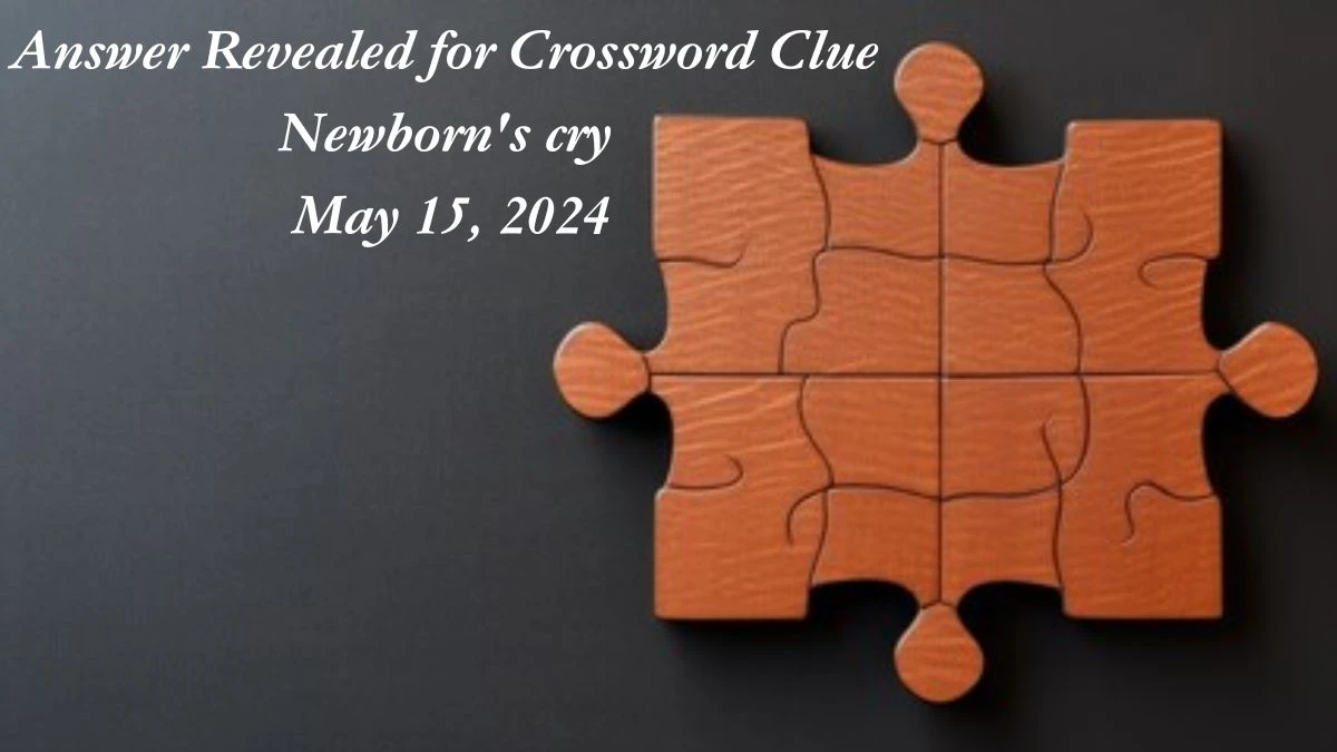 Answer Revealed for Crossword Clue Newborn's cry May 15, 2024