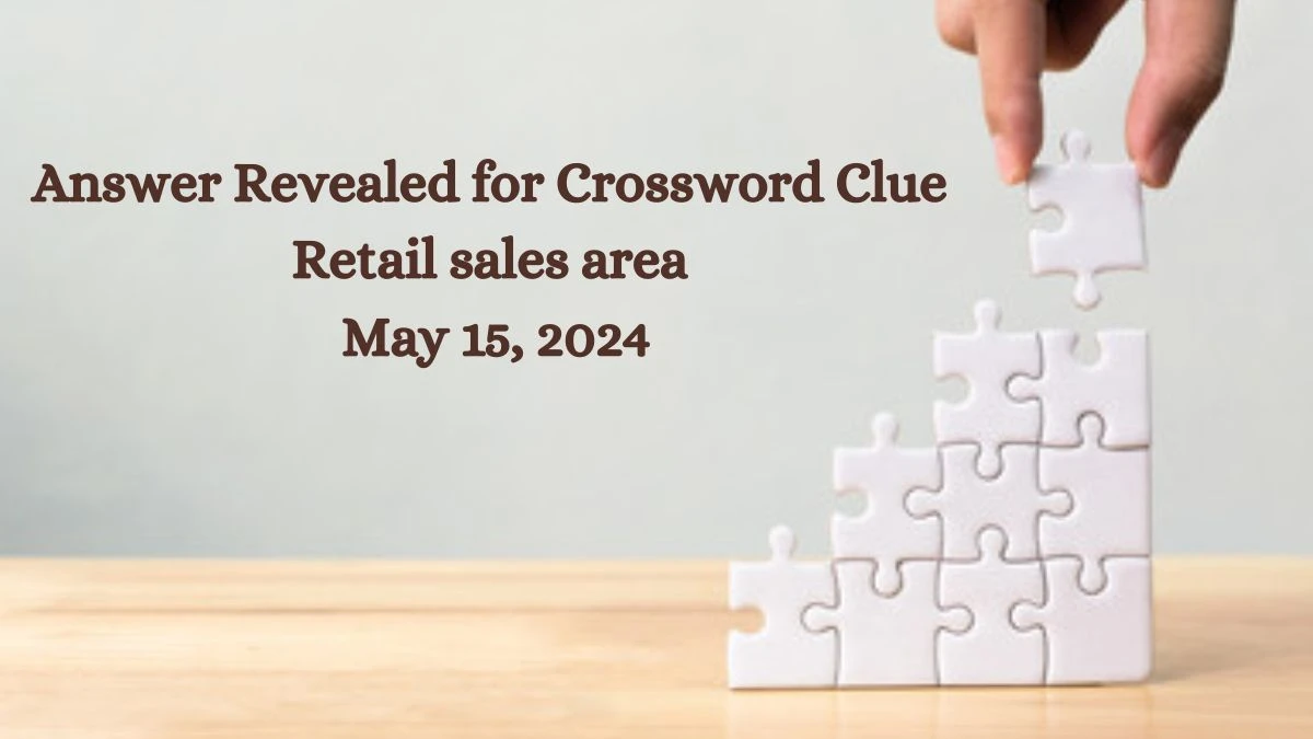 Answer Revealed for Crossword Clue Retail sales area May 15, 2024