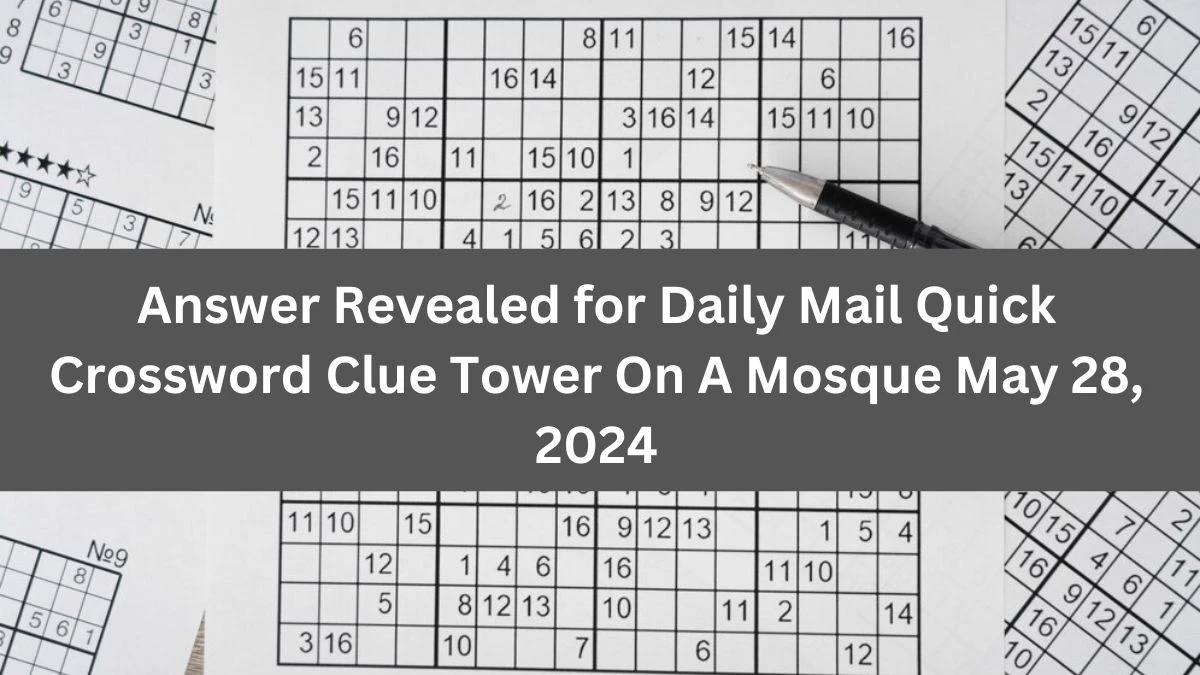 Answer Revealed for Daily Mail Quick Crossword Clue Tower On A Mosque May 28, 2024