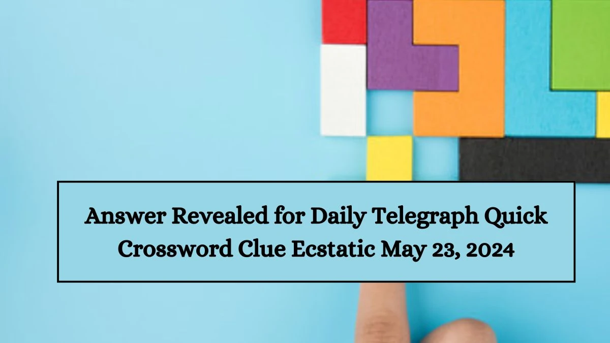 Answer Revealed for Daily Telegraph Quick Crossword Clue Ecstatic May 23, 2024