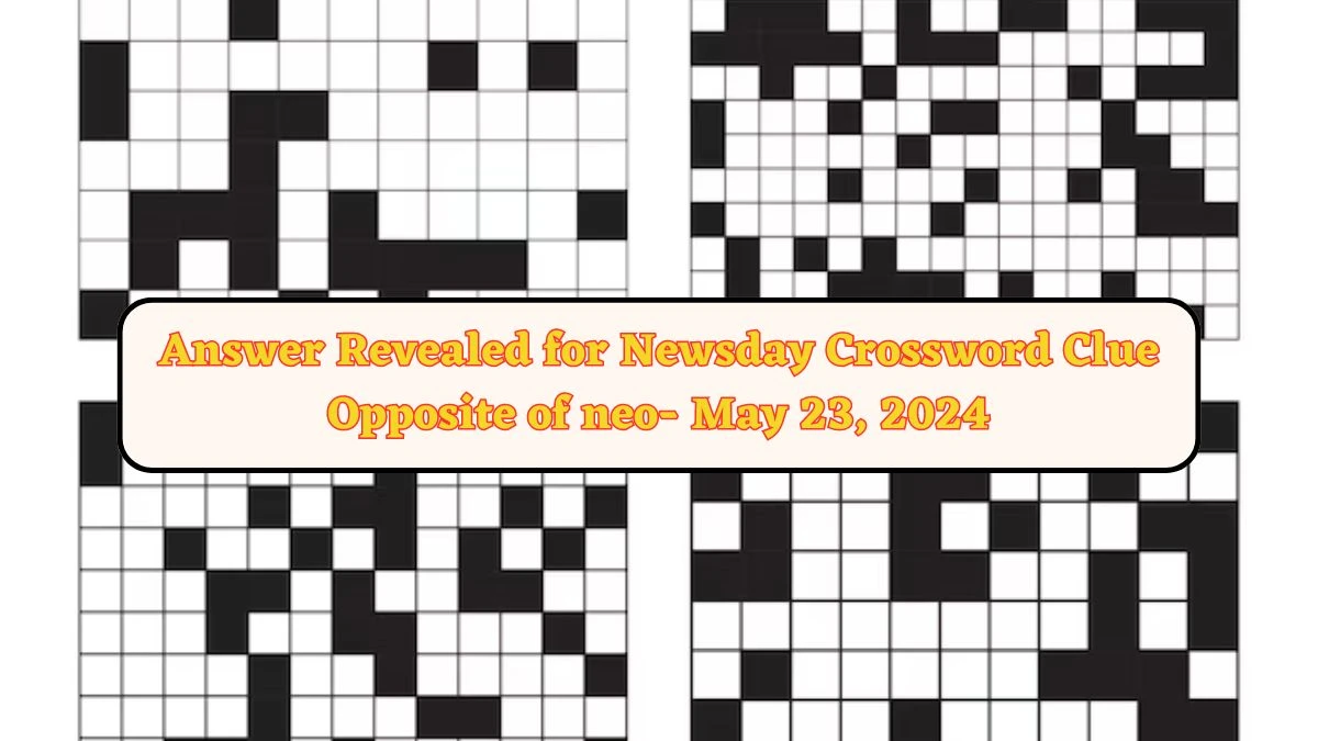 Answer Revealed for Newsday Crossword Clue Opposite of neo- May 23, 2024