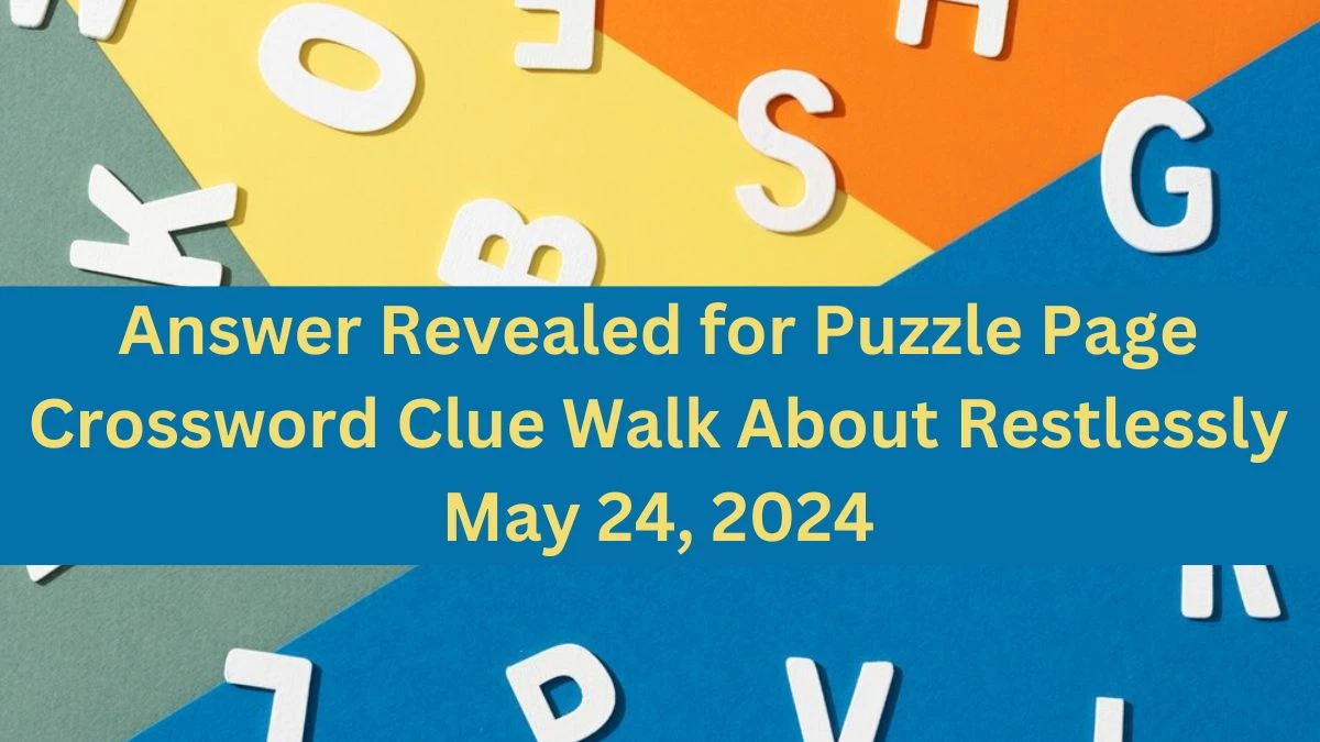 Answer Revealed for Puzzle Page Crossword Clue Walk About Restlessly May 24, 2024