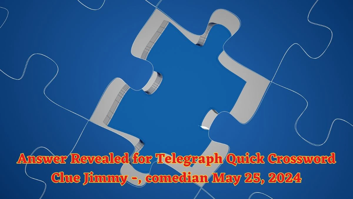 Answer Revealed for Telegraph Quick Crossword Clue Jimmy -, comedian May 25, 2024