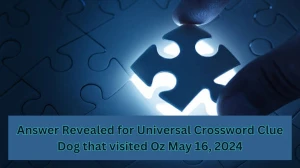 Answer Revealed for Universal Crossword Clue Dog that visited Oz May 16, 2024