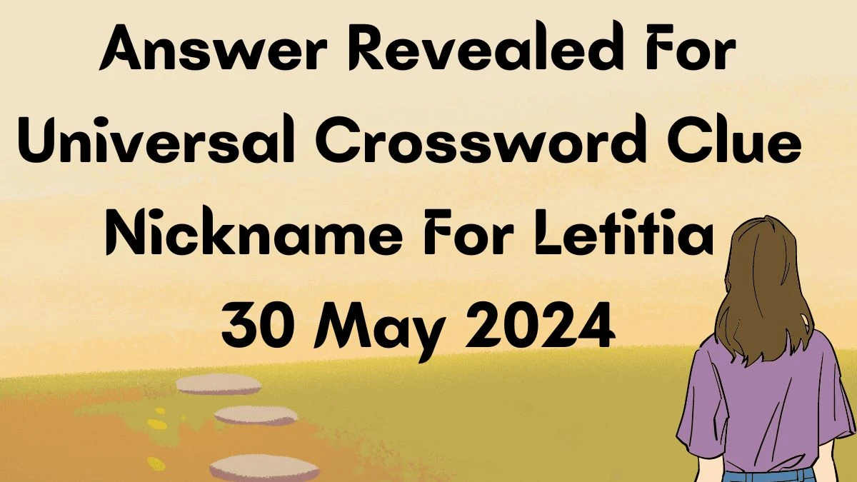 Answer Revealed For Universal Crossword Clue Nickname For Letitia 30 May 2024