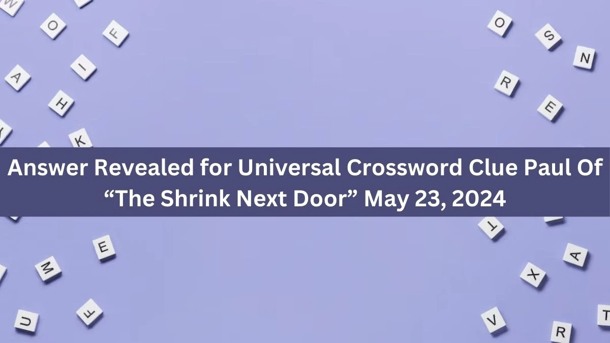 Answer Revealed for Universal Crossword Clue Paul Of “The Shrink Next Door” May 23, 2024