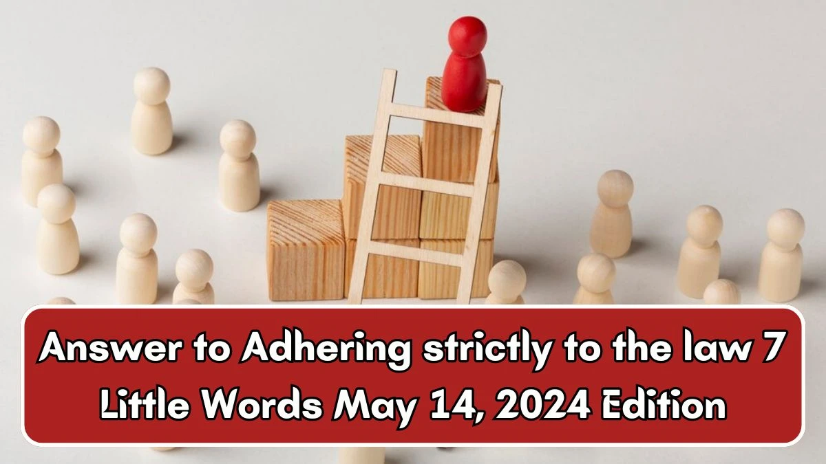 Answer to Adhering strictly to the law 7 Little Words May 14, 2024 Edition