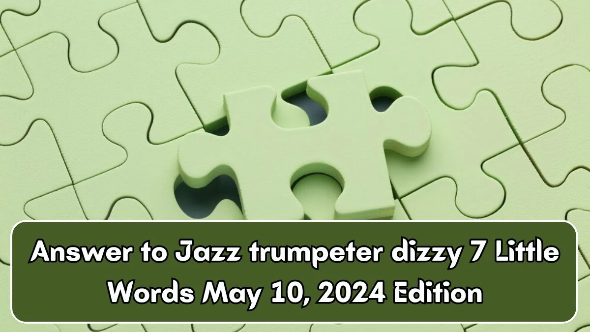 Answer to Jazz trumpeter dizzy 7 Little Words May 10, 2024 Edition