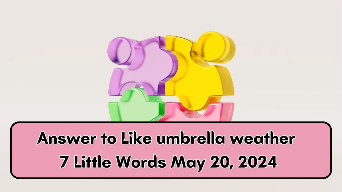 Answer to Like umbrella weather 7 Little Words May 20, 2024 Edition