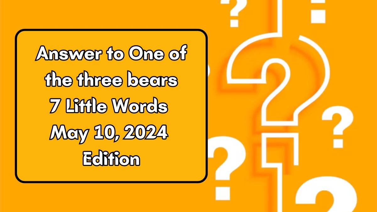 Answer to One of the three bears 7 Little Words May 10, 2024 Edition