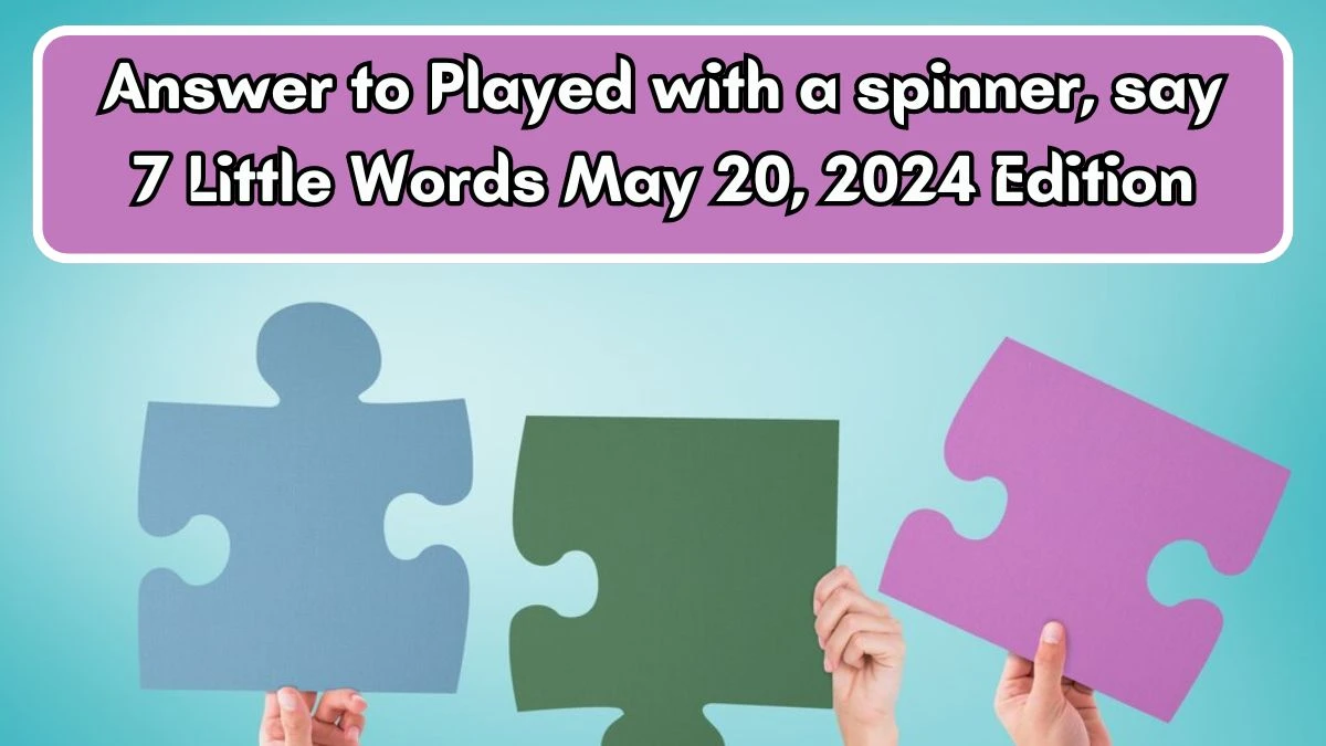 Answer to Played with a spinner, say 7 Little Words May 20, 2024 Edition