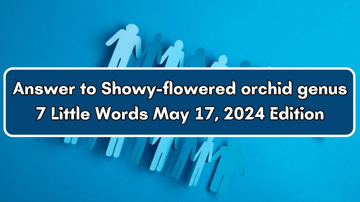 Answer to Showy-flowered orchid genus 7 Little Words May 17, 2024 Edition