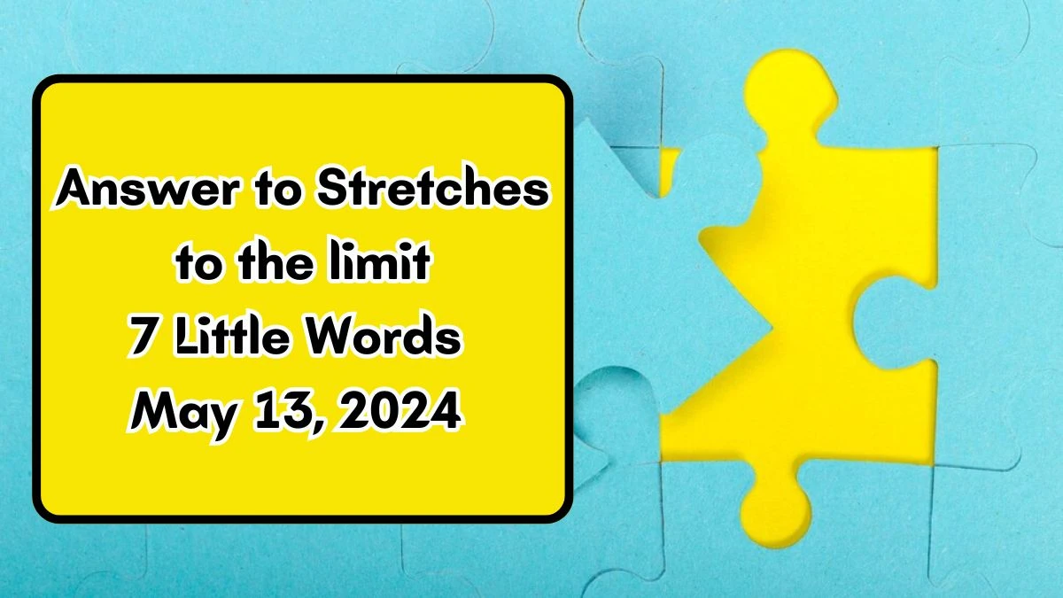 Answer to Stretches to the limit 7 Little Words May 13, 2024 Edition