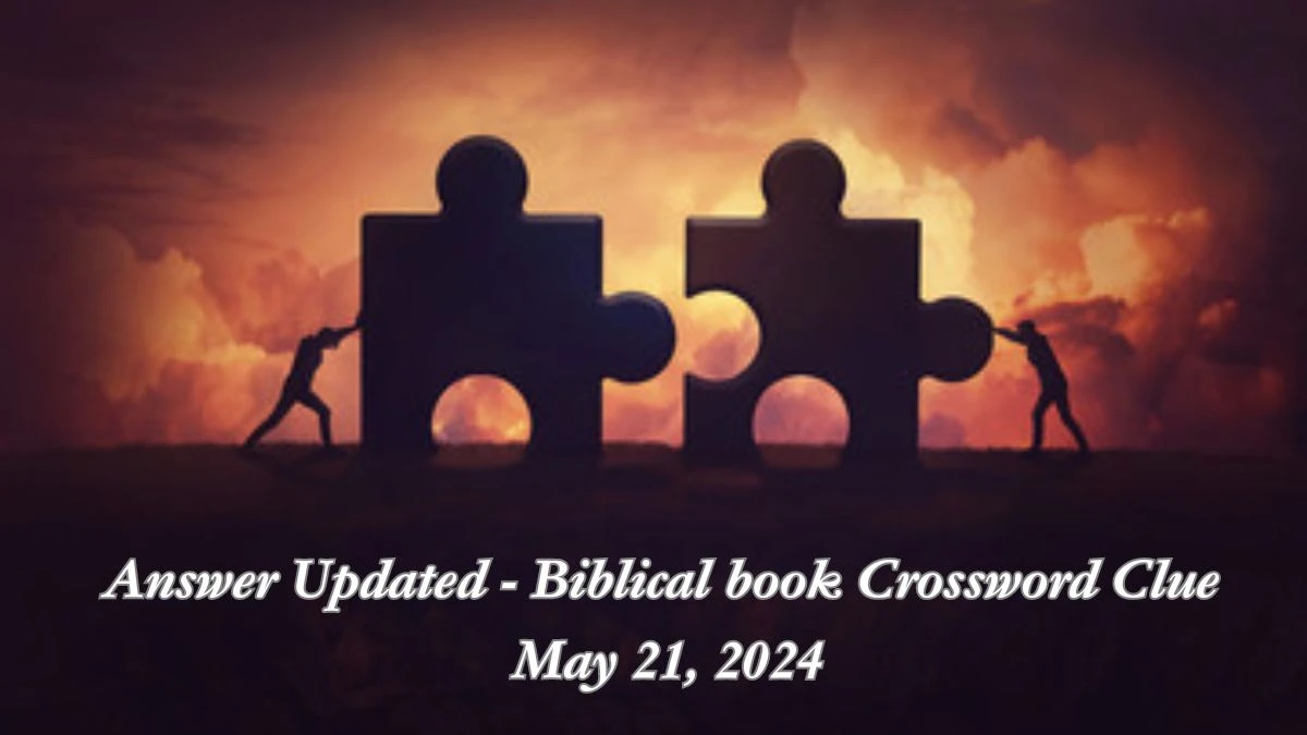 Answer Updated - Biblical book Crossword Clue May 21, 2024